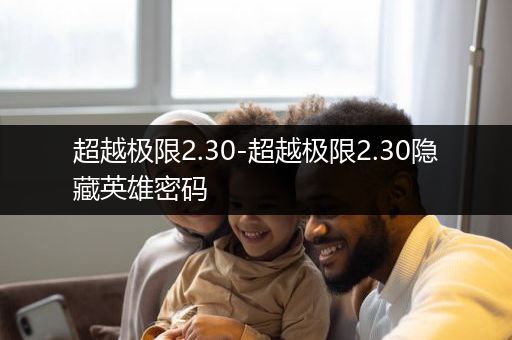 超越极限2.30-超越极限2.30隐藏英雄密码